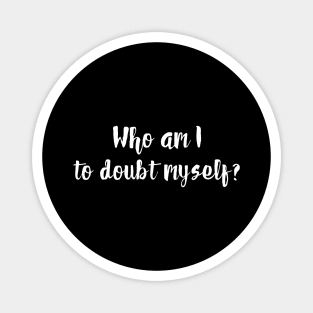 Who am I to doubt myself? Magnet